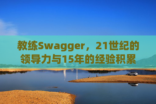 教练Swagger，21世纪的领导力与15年的经验积累