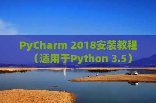 PyCharm 2018安装教程（适用于Python 3.5）