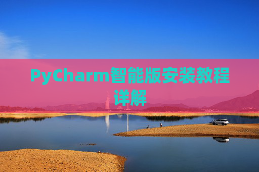 PyCharm智能版安装教程详解