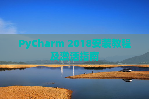 PyCharm 2018安装教程及激活指南