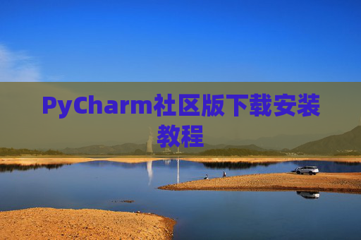 PyCharm社区版下载安装教程