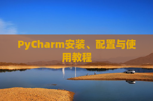 PyCharm安装、配置与使用教程