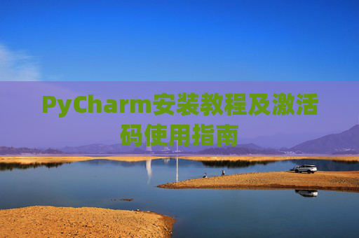PyCharm安装教程及激活码使用指南