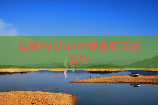 最新PyCharm专业版安装教程
